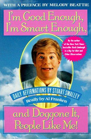 Antoineonline Com I M Good Enough I M Smart Enough And Doggone It People Like Me Daily Affirmations By Stuart Smalley Al Franken Stuart Smalley Books