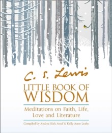 C.S. Lewis’ Little Book Of Wisdom: Meditations On Faith, Life, Love And Literature