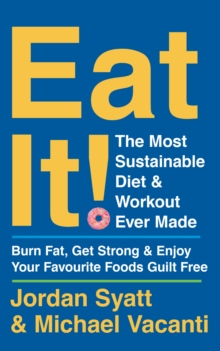 Eat It!: The Most Sustainable Diet and Workout Ever Made: Burn Fat, Get Strong, and Enjoy Your Favou