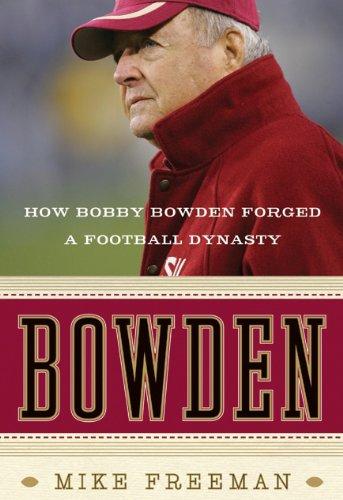 Bowden: How Bobby Bowden Forged A Football Dynasty