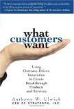 What Customers Want: Using Outcome-Driven Innovation To Create Breakthrough Products And Services