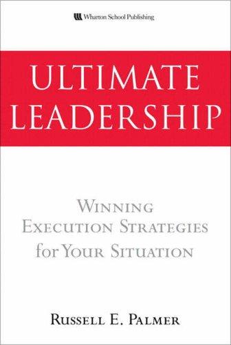 Ultimate Leadership: Winning Execution Strategies For Your Situation