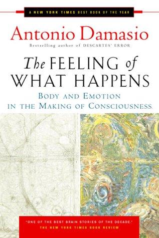 Feeling Of What Happens, The: Body And Emotion In The Making Of Consciousness