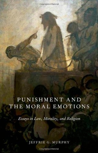 Punishment And The Moral Emotions: Essays In Law, Morality, And Religion