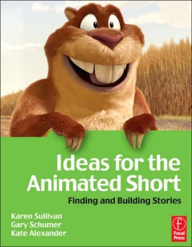Ideas For The Animated Short With Dvd: Finding And Building Stories