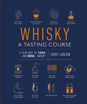Whisky A Tasting Course: A New Way to Think - and Drink - Whisky