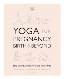Yoga For Pregnancy, Birth And Beyond: Stay Strong, Supported, And Stress-Free