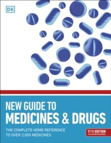 New Guide to Medicine and Drugs The Complete Home Reference to Over 3,000 Medicines