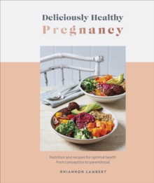 Deliciously Healthy Pregnancy: Nutrition and Recipes for Optimal Health from Conception to Parenthoo