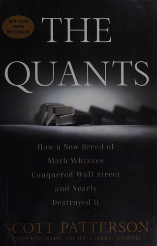 The Quants: How A New Breed Of Math Whizzes Conquered Wall Street And Nearly Destroyed It