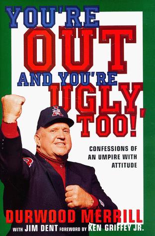 You’re Out And You’re Ugly, Too!: Confessions Of An Umpire With Attitude