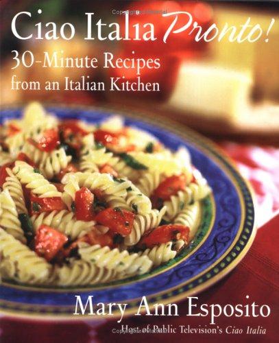 Ciao Italia Pronto!: 30-Minute Recipes From An Italian Kitchen