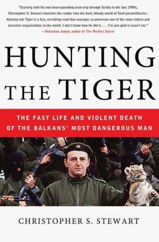 Hunting The Tiger: The Fast Life And Violent Death Of The Balkans’ Most Dangerous Man