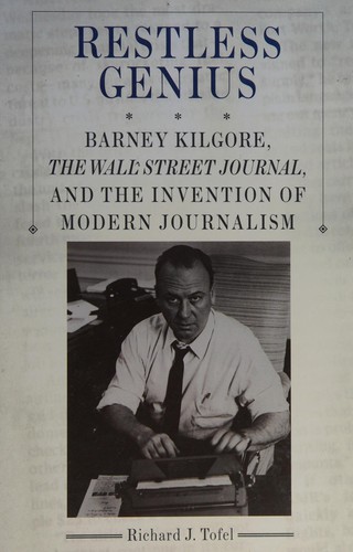 Restless Genius: Barney Kilgore, The Wall Street Journal, And The Invention Of Modern Journalism