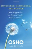 Innocence, Knowledge, And Wonder: What Happened To The Sense Of Wonder I Felt As A Child? (Osho Life Essentials)