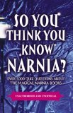 So You Think You Know Narnia?: Over 1,000 Quiz Questions About The Magical Narnia Books (So You Think You Know)