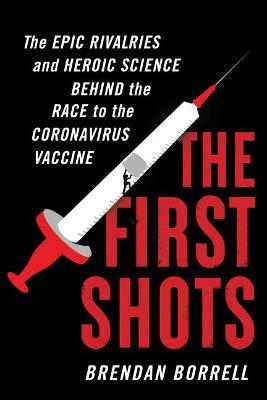 The First Shots The Epic Rivalries and Heroic Science Behind the Race to the Coronavirus Vaccine