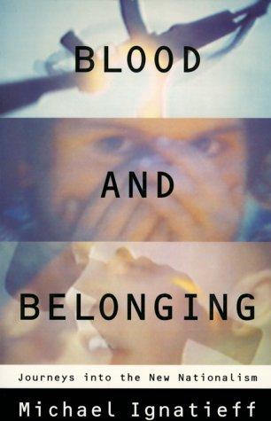 Blood And Belonging: Journeys Into The New Nationalism