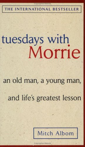 Tuesdays With Morrie: An Old Man, A Young Man, And Life’’s Greatest Lesson