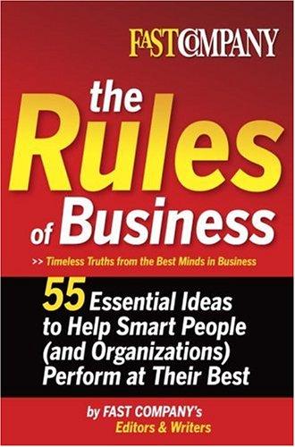 Fast Company The Rules Of Business: 55 Essential Ideas To Help Smart People (And Organizations) Perform At Their Best
