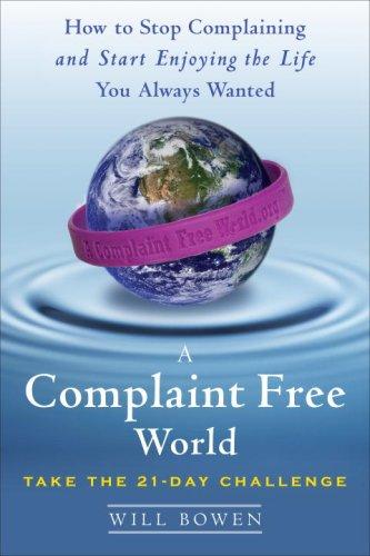 A Complaint Free World: How To Stop Complaining And Start Enjoying The Life You Always Wanted