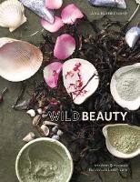 Wild Beauty: Wisdom and Recipes for Natural Self-Care