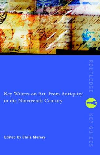 Key Writers On Art: From Antiquity To The Nineteenth Century (Routledge Key Guides)