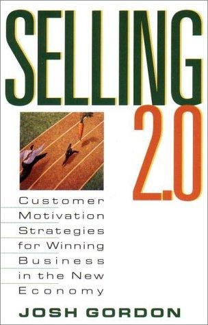 Selling 2.0: Customer Motivation Strategies For Winning Business In The New Economy