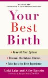 Your Best Birth: Know All Your Options, Discover The Natural Choices, And Take Back The Birth Experience