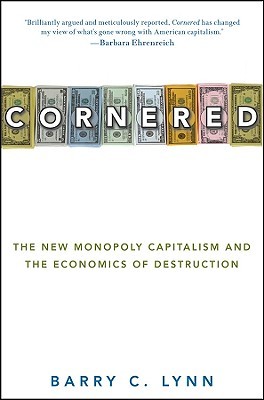 Cornered: The New Monopoly Capitalism And The Economics Of Destruction