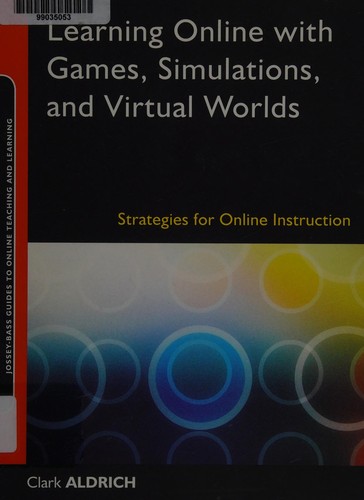 Learning Online With Games, Simulations, And Virtual Worlds: Strategies For Online Instruction (Jossey-Bass Guides To Online Teaching And Learning)