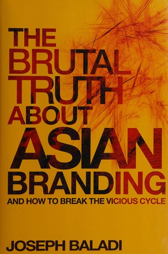 The Brutal Truth About Asian Branding: And How To Break The Vicious Cycle