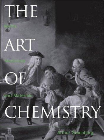 The Art Of Chemistry: Myths, Medicines, And Materials