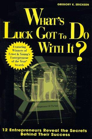 What’s Luck Got To Do With It: Twelve Entrepreneurs Reveal The Secrets Behind Their Success (Ernst & Young)