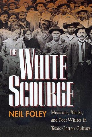 The White Scourge: Mexicans, Blacks, And Poor Whites In Texas Cotton Culture (American Crossroads, 2)