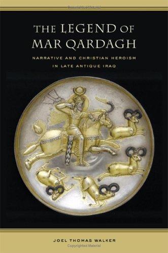 The Legend Of Mar Qardagh: Narrative And Christian Heroism In Late Antique Iraq (Transformation Of The Classical Heritage)