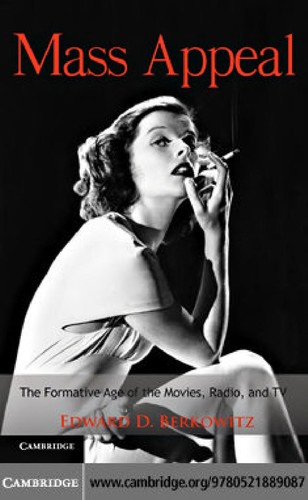 Mass Appeal: The Formative Age Of The Movies, Radio, And Tv (Cambridge Essential Histories)