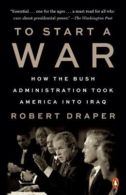 To Start a War How the Bush Administration Took America Into Iraq
