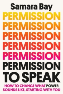 Permission to Speak : How to Change What Power Sounds Like, Starting with You