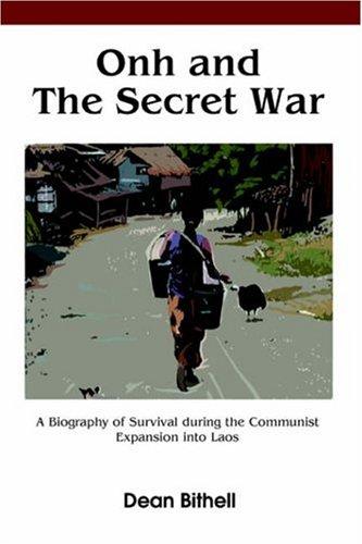 Onh And The Secret War: A Biography Of Survival During The Communist Expansion Into Laos