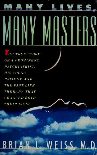 Many Lives, Many Masters: The True Story Of A Prominent Psychiatrist, His Young Patient, And The Past-Life Therapy That Changed Both Their Lives