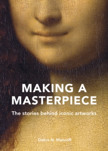 Making A Masterpiece : The stories behind iconic artworks