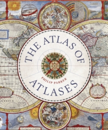 The Atlas of Atlases : Exploring the most important atlases in history and the cartographers who made them
