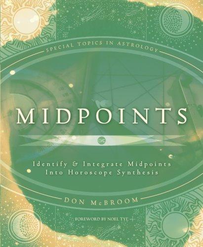Midpoints: Identify & Integrate Midpoints Into Horoscope Synthesis (Special Topics In Astrology)