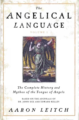 The Angelical Language, Volume I: The Complete History And Mythos Of The Tongue Of Angels