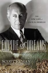 Empire Of Dreams: The Epic Life Of Cecil B. Demille