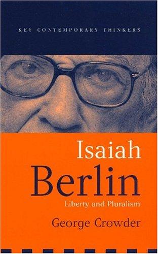 Isaiah Berlin: Liberty, Pluralism And Liberalism (Key Contemporary Thinkers)