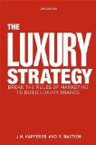 The Luxury Strategy: Break The Rules Of Marketing To Build Luxury Brands