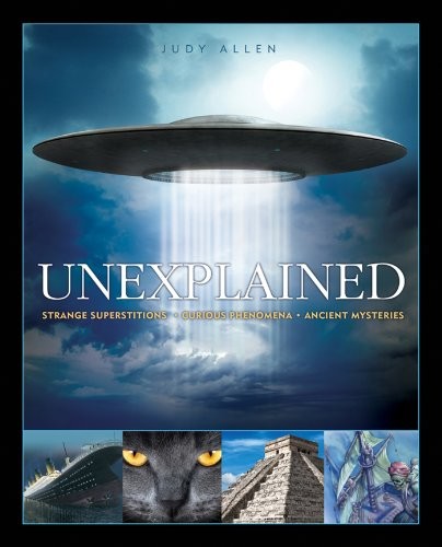 Unexplained: An Encyclopedia Of Curious Phenomena, Strange Superstitions, And Ancient Mysteries