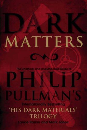 Dark Matters: An Unofficial And Unauthorised Guide To Philip Pullman’s Internationally Bestselling His Dark Materials Trilogy